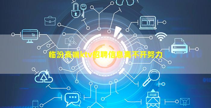 临汾高端ktv招聘信息离不开努力
